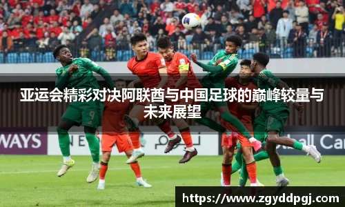 亚运会精彩对决阿联酋与中国足球的巅峰较量与未来展望